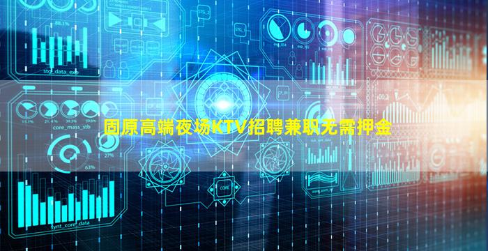 固原高端夜场KTV招聘兼职无需押金